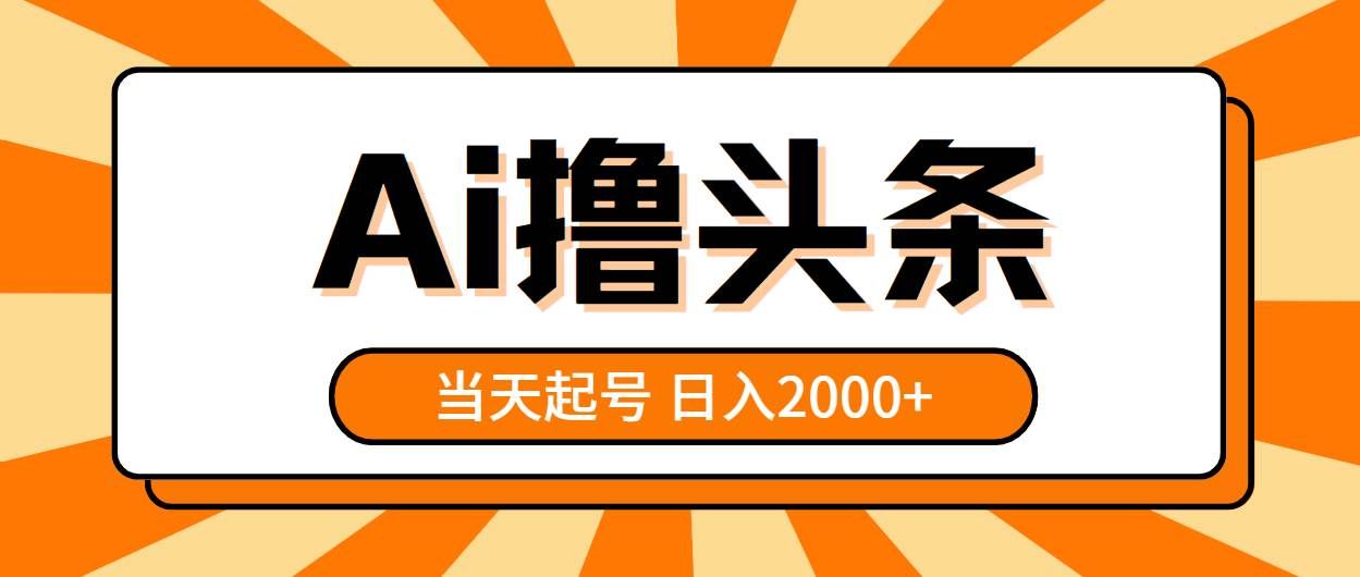 （10792期）AI撸头条，当天起号，第二天见收益，日入2000+-赛德副业库