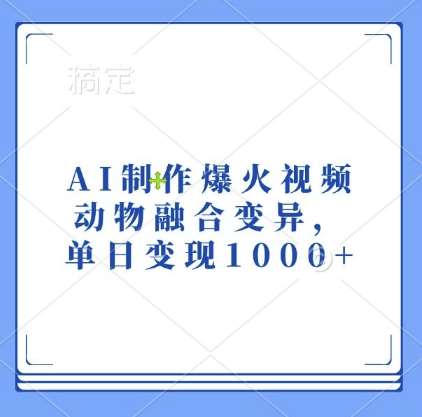 AI制作爆火视频，动物融合变异，单日变现1k-赛德副业库