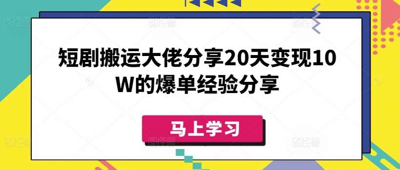 短剧搬运大佬分享20天变现10W的爆单经验分享-赛德副业库