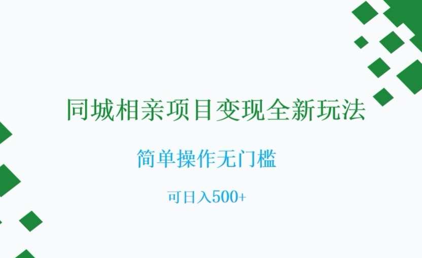 同城相亲项目变现全新玩法，简单操作无门槛，可日入500+【揭秘】-赛德副业库