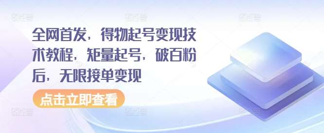 全网首发,得物起号变现技术教程,矩量起号,破百粉后,无限接单变现-赛德副业库