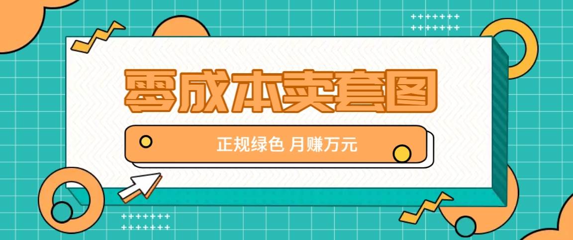 零成本卖套图，绿色正规项目，简单操作月收益10000+【揭秘】-赛德副业库