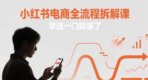 小红书电商全流程拆解课，学这一门就够了-赛德副业库