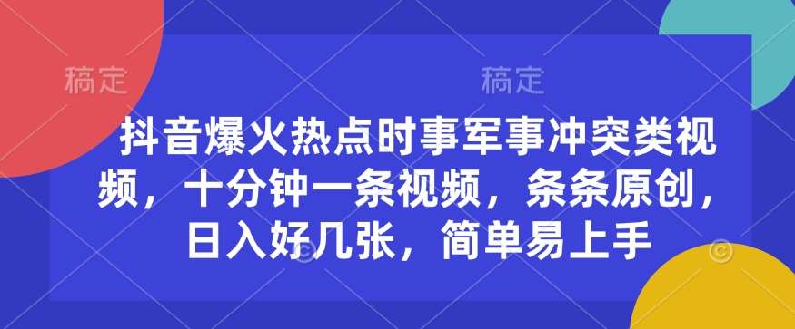 抖音爆火热点时事军事冲突类视频,十分钟一条视频,条条原创,日入好几张,简单易上手-赛德副业库
