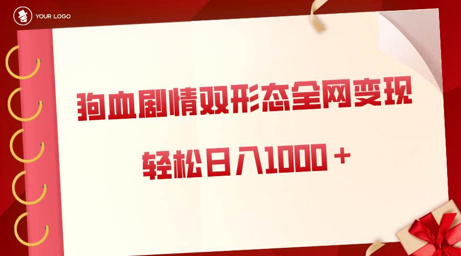 （8517期）狗血剧情多渠道变现，双形态全网布局，轻松日入1000＋，保姆级项目拆解-赛德副业库
