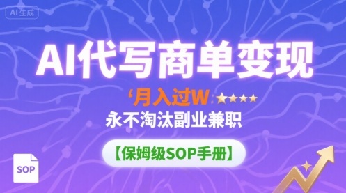 AI代写商单变现,月入过W,永不淘汰副业兼职【保姆级SOP手册】-赛德副业库