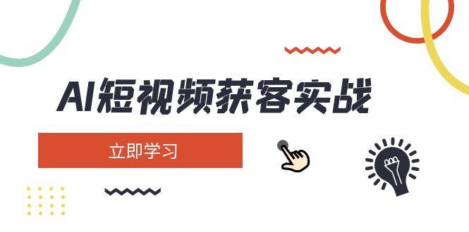 （14547期）AI短视频获客实战：涵盖矩阵营销、搭建、定位、素材拍摄、起号、变现等-赛德副业库