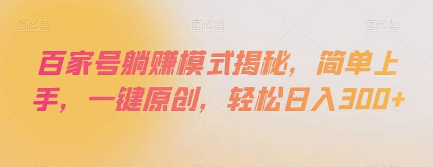 百家号躺赚模式揭秘，简单上手，一键原创，轻松日入300+【揭秘】-赛德副业库