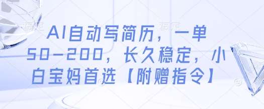 AI自动写简历，一单50-200，长久稳定，小白宝妈首选【附赠指令】-赛德副业库
