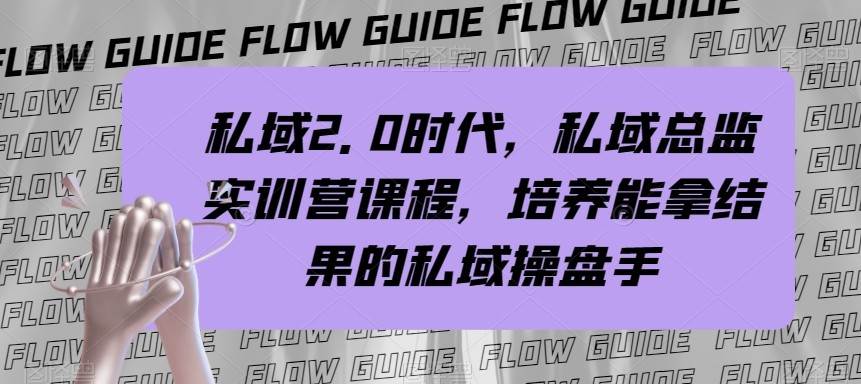 私域总监实战营课程，私域2.0时代，培养能拿结果的私域操盘手！-赛德副业库