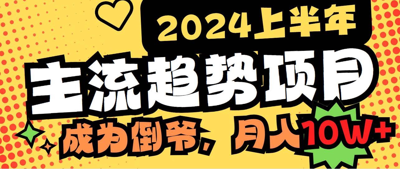 （9086期）2024上半年主流趋势项目，打造中间商模式，成为倒爷，易上手，用心做，…-赛德副业库