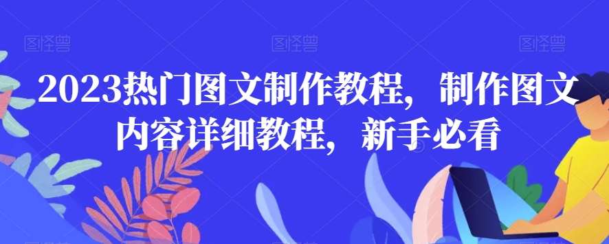 2023热门图文制作教程，制作图文内容详细教程，新手必看-赛德副业库
