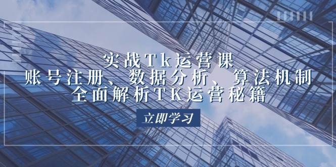 （12644期）实战Tk运营实操：账号注册、数据分析、算法机制，全面解析TK运营秘籍-赛德副业库