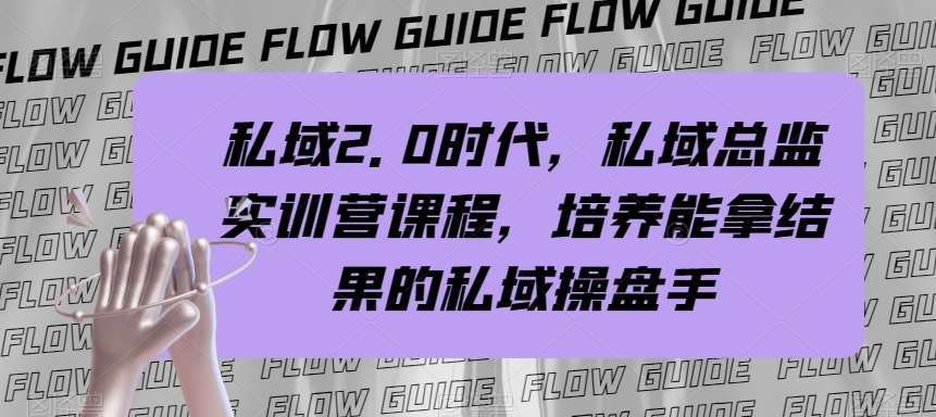 私域2.0时代，私域总监实训营课程，培养能拿结果的私域操盘手-赛德副业库
