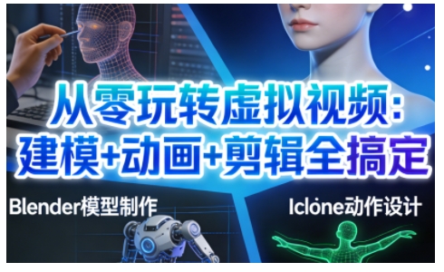 从零玩转虚拟视频:建模+动画+剪辑全搞定,轻松创作出专业级的虚拟视频内容-赛德副业库