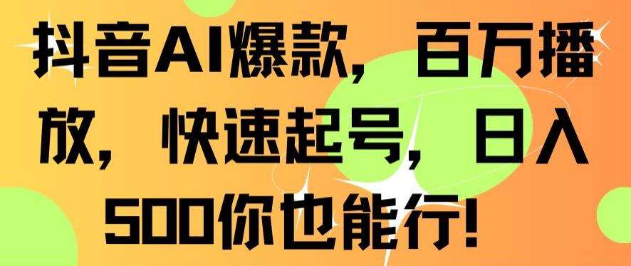 抖音AI爆款，百万播放，快速起号，日入500你也能行【揭秘】-赛德副业库