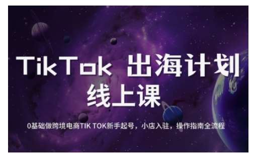 TikTok跨境电商新手起号与运营全攻略，0基础做跨境电商TIKTOK新手起号，小店入驻，操作指南全流程-赛德副业库