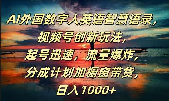 AI外国数字人英语智慧语录,视频号创新玩法,起号迅速,流量爆炸,日入1k+【揭秘】-赛德副业库
