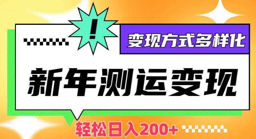新年运势测试变现，日入200+，几分钟一条作品，变现方式多样化【揭秘】-赛德副业库