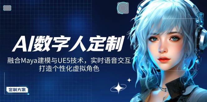 AI数字人定制，融合Maya建模与UE5技术，实时语音交互，打造个性化虚拟角色-赛德副业库