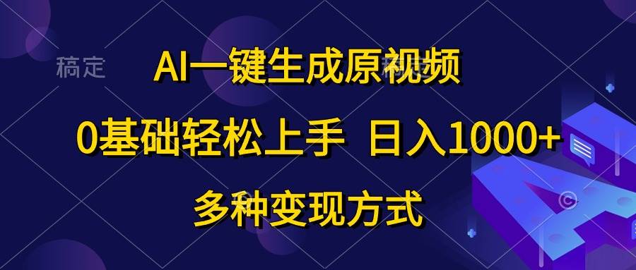 （10695期）AI一键生成原视频，0基础轻松上手，日入1000+，多种变现方式-赛德副业库