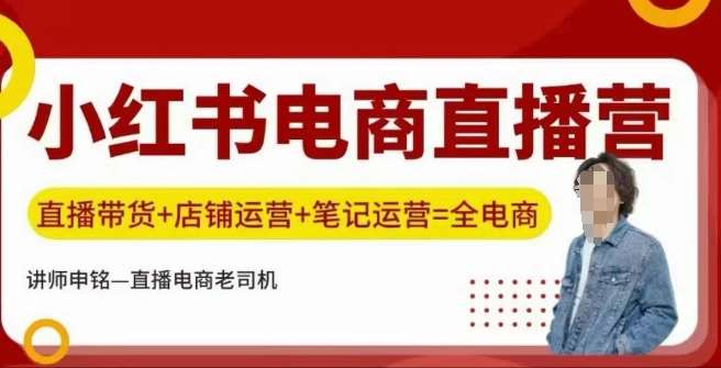 小红书电商直播训练营，直播带货+店铺运营+笔记运营-赛德副业库