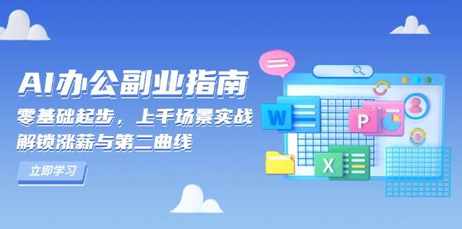 （13777期）AI 办公副业指南：零基础起步，上千场景实战，解锁涨薪与第二曲线-赛德副业库