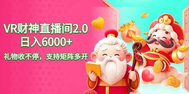 （9042期）2024最新抖音VR财神直播间2.0日入6000+，礼物收不停，支持矩阵多开，新…-赛德副业库