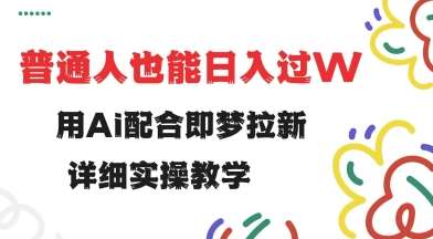 用ai配合即梦拉新，小白也能日入过w，详细实操教程【揭秘】-赛德副业库