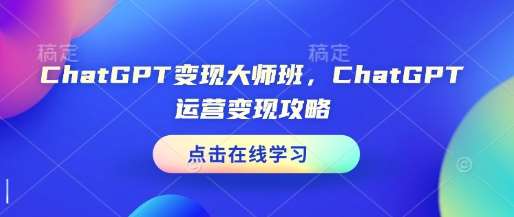 ChatGPT变现大师班，ChatGPT运营变现攻略-赛德副业库