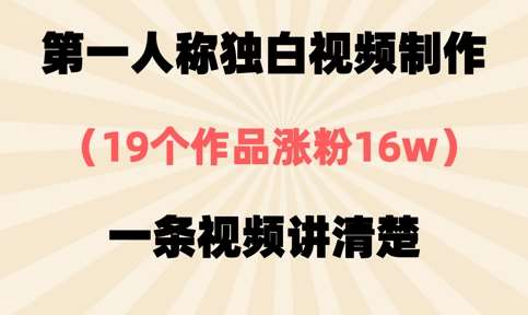 第一人称独白视频制作,19个作品涨粉16w,一条视频讲清楚-赛德副业库