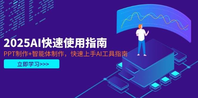 2025AI快速使用指南，PPT制作+智能体制作，快速上手AI工具指南-赛德副业库