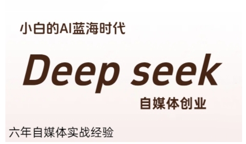 普通人利用Deepseek自媒体创业，零基础友好，小白的AI蓝海时代-赛德副业库