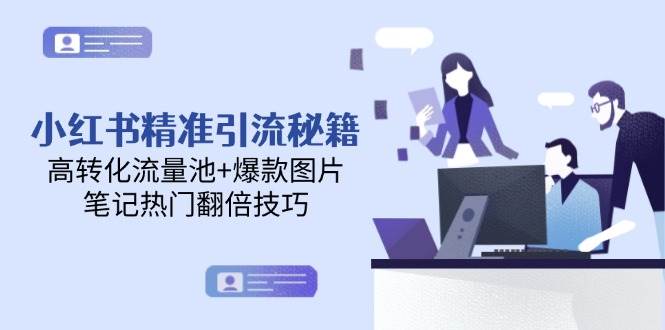 小红书精准引流秘籍，高转化流量池+爆款图片，笔记热门翻倍技巧-赛德副业库