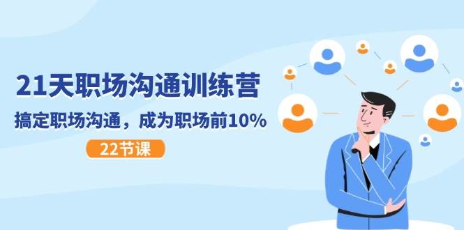 21天职场沟通特训营，搞定职场沟通，成为职场前10%（22节）-赛德副业库