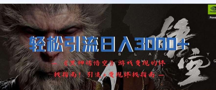 轻松引流日入3k，《黑神话悟空》游戏变现的终极指南!引流+变现终极指南-赛德副业库