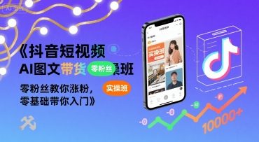 抖音短视频AI图文带货实操班，零粉丝教你涨粉，零基础带你入门-赛德副业库