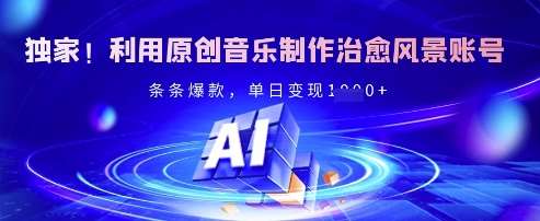 独家!利用原创音乐制作治愈风景账号,条条爆款,单日变现多张-赛德副业库