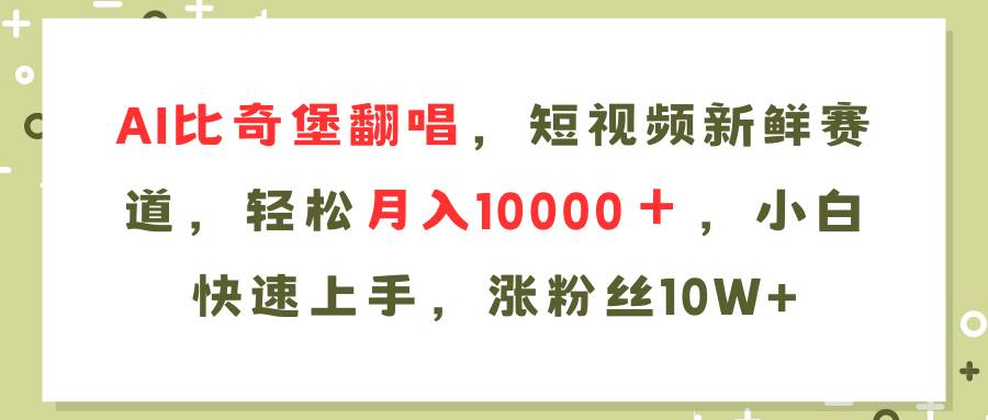 （11941期）AI比奇堡翻唱歌曲，短视频新鲜赛道，轻松月入10000＋，小白快速上手，…-赛德副业库