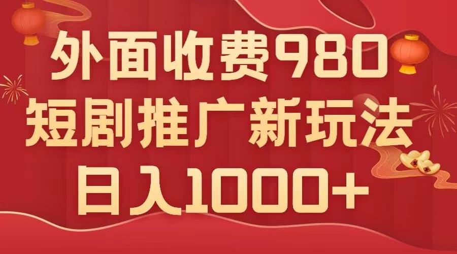 （7732期）外面收费980，短剧推广最新搬运玩法，几分钟一个作品，日入1000+-赛德副业库