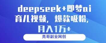 deepseek+即梦ai育儿视频，爆款吸粉，月入1w-赛德副业库