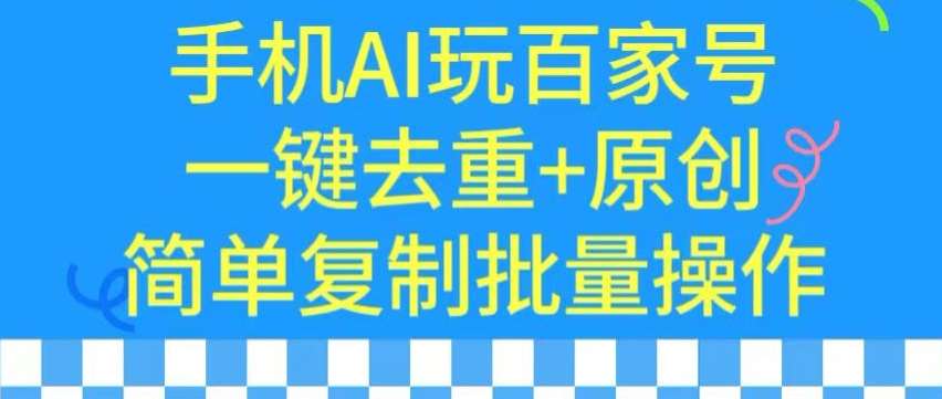用手机AI玩百家号，一键去重+原创，简单复制批量操作【揭秘】-赛德副业库