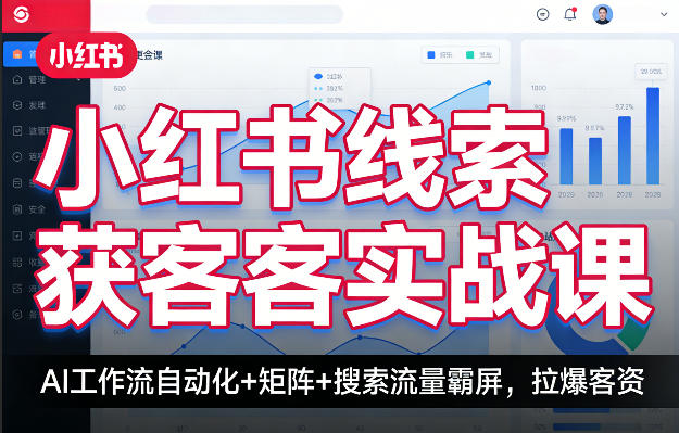 小红书线索获客实战课，AI工作流自动化+矩阵+搜索流量霸屏，拉爆客资-赛德副业库