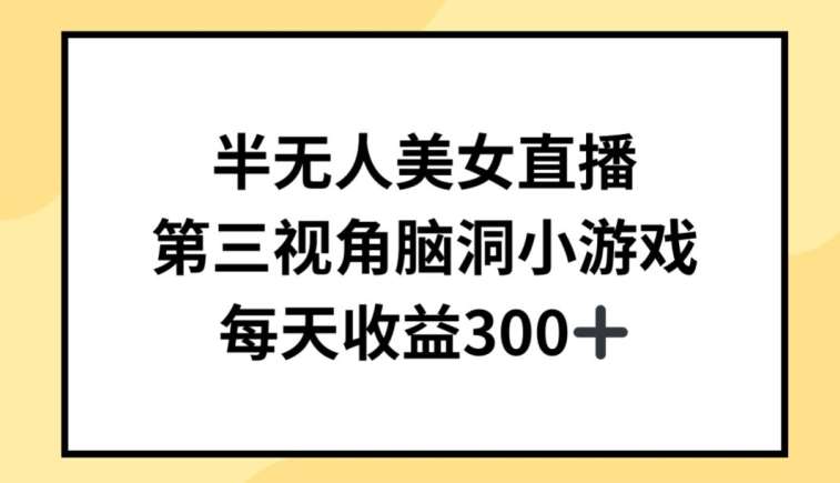 半无人美女直播，第三视角脑洞小游戏，每天收益300+【揭秘】-赛德副业库