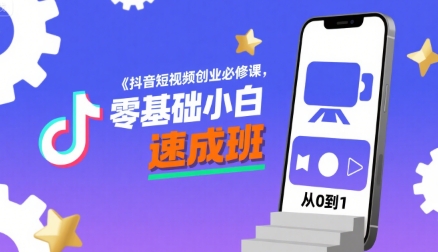 抖音短视频创业必修课，零基础小白速成班-赛德副业库