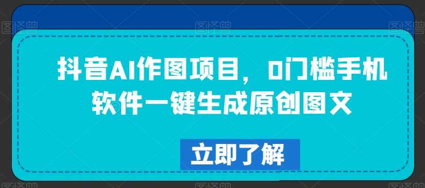 抖音AI作图项目,0门槛手机软件一键生成原创图文【揭秘】-赛德副业库