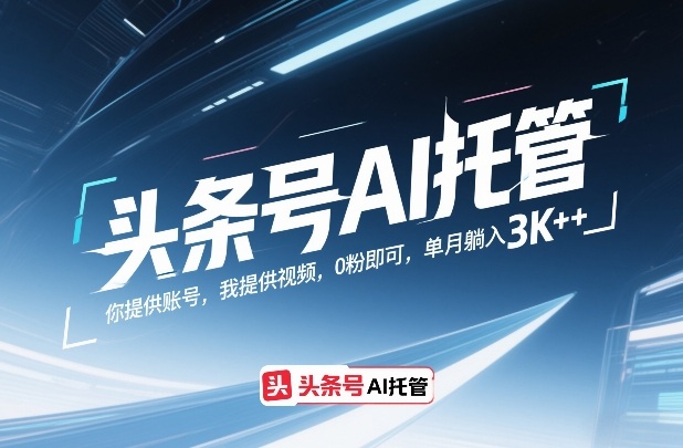 头条号AI托管，你提供账号，我提供视频，0粉即可，单月躺入3k+【揭秘】-赛德副业库