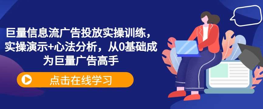 巨量信息流广告投放实操训练,实操演示+心法分析,从0基础成为巨量广告高手-赛德副业库
