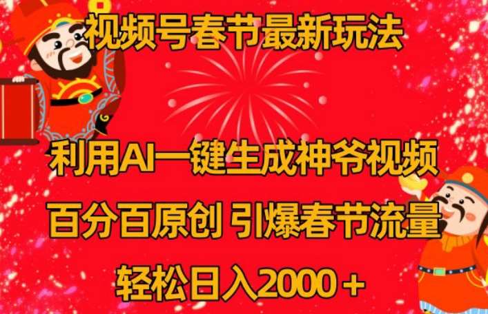 视频号春节最新玩法，利用AI一键生成财神爷视频，百分百原创，引爆春节流量，轻松日入2000＋【揭秘】-赛德副业库