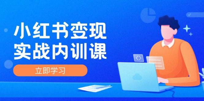小红书变现实战内训课，0-1实现小红书-IP变现 底层逻辑/实战方法/训练结合-赛德副业库